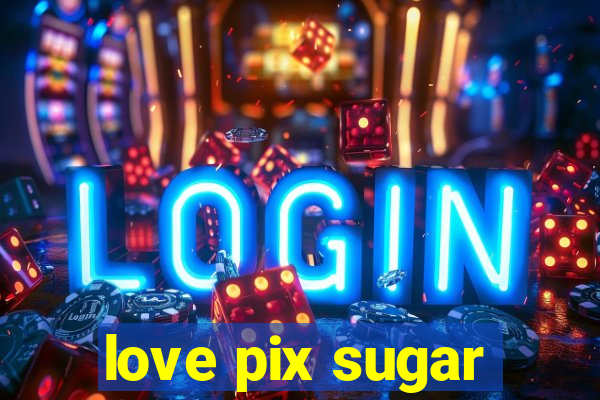 love pix sugar